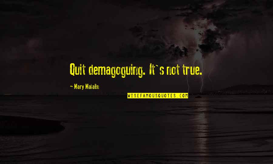 Taylan Asmr Quotes By Mary Matalin: Quit demagoguing. It's not true.