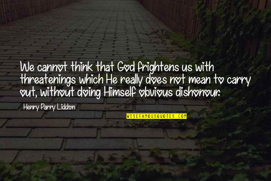 Tayschrenn Quotes By Henry Parry Liddon: We cannot think that God frightens us with