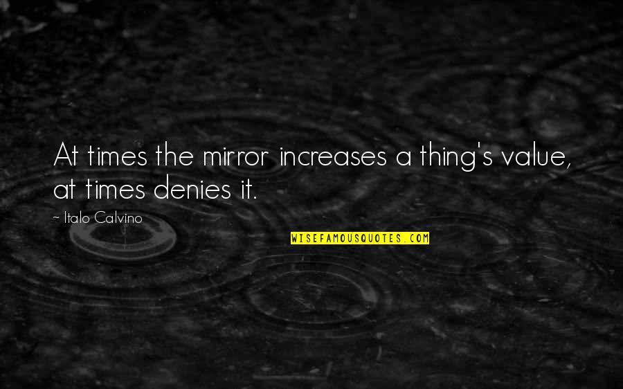 Tayschrenn Quotes By Italo Calvino: At times the mirror increases a thing's value,