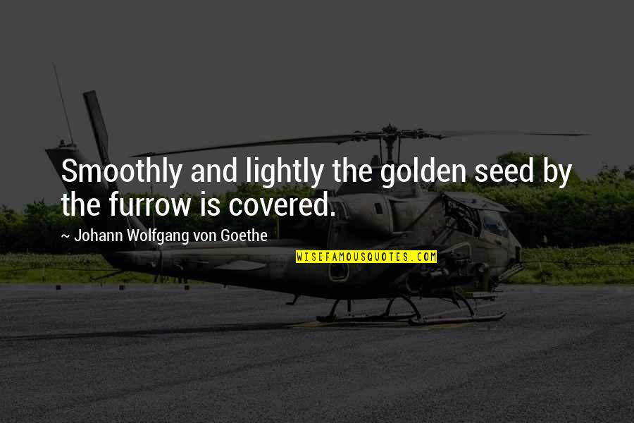 Tazari Bentley Quotes By Johann Wolfgang Von Goethe: Smoothly and lightly the golden seed by the