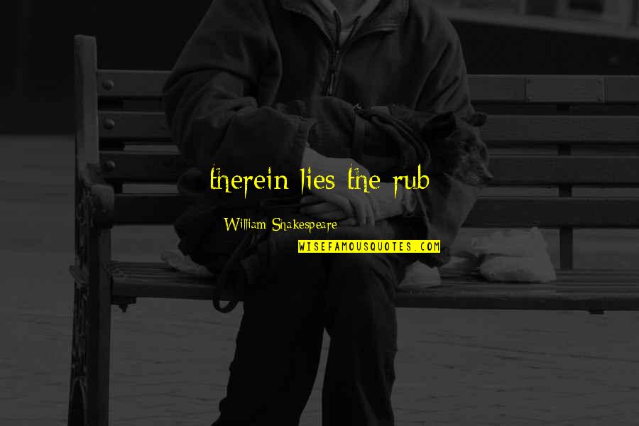 Tazarib Quotes By William Shakespeare: therein lies the rub