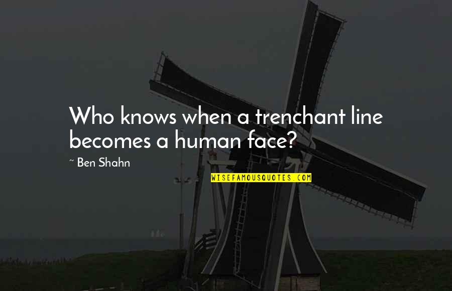 Tball Quote Quotes By Ben Shahn: Who knows when a trenchant line becomes a