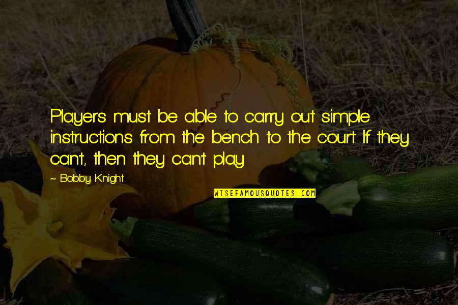 T'carry Quotes By Bobby Knight: Players must be able to carry out simple