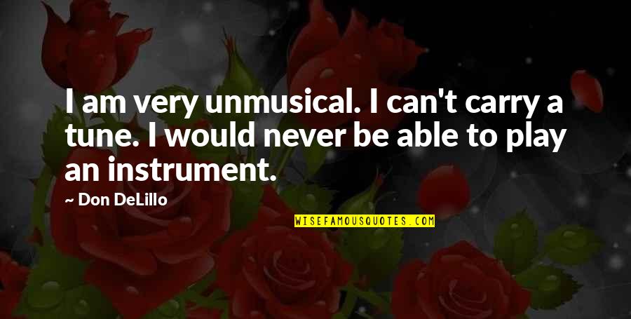 T'carry Quotes By Don DeLillo: I am very unmusical. I can't carry a