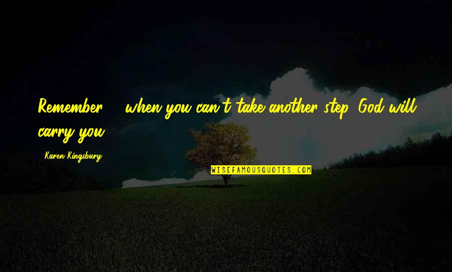 T'carry Quotes By Karen Kingsbury: Remember ... when you can't take another step,