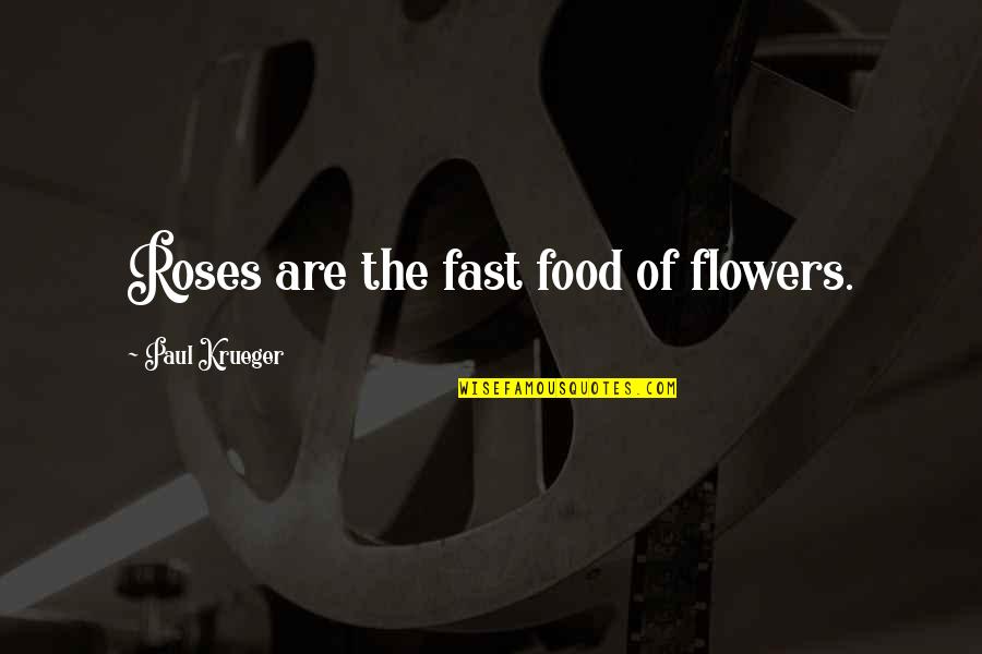 Tchakos Aria Quotes By Paul Krueger: Roses are the fast food of flowers.