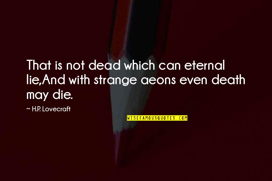 Tchale Figueira Quotes By H.P. Lovecraft: That is not dead which can eternal lie,And