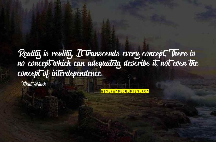 Tchitchikov Quotes By Nhat Hanh: Reality is reality. It transcends every concept. There