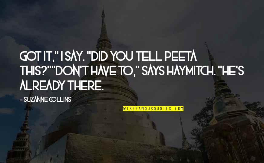 Tchou Tchou Dance Quotes By Suzanne Collins: Got it," I say. "Did you tell Peeta