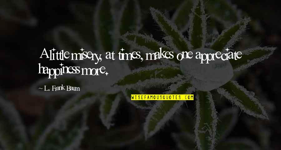 Tci Suspension Quotes By L. Frank Baum: A little misery, at times, makes one appreciate