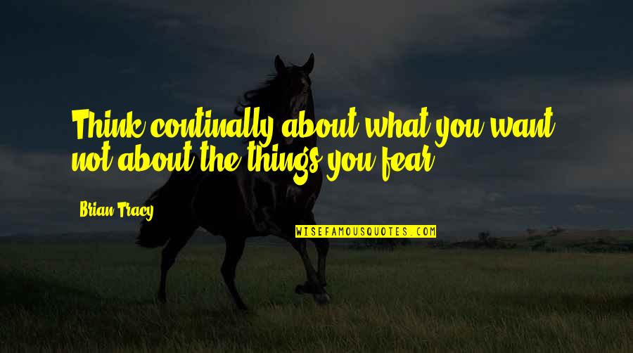 Tcks Quotes By Brian Tracy: Think continally about what you want, not about