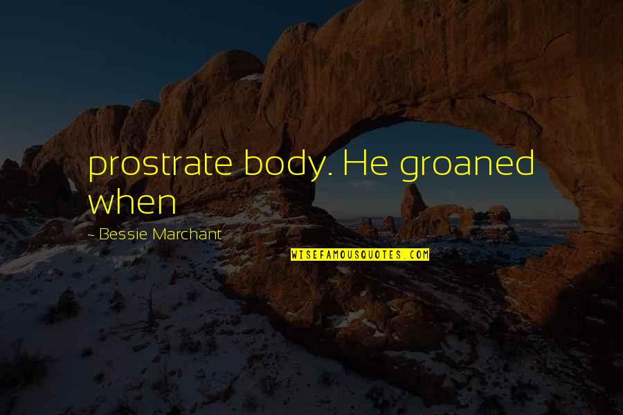 Tcndc Quotes By Bessie Marchant: prostrate body. He groaned when