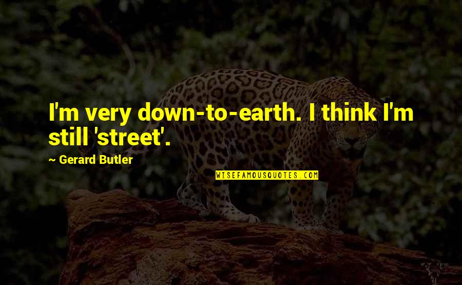 Tcndc Quotes By Gerard Butler: I'm very down-to-earth. I think I'm still 'street'.