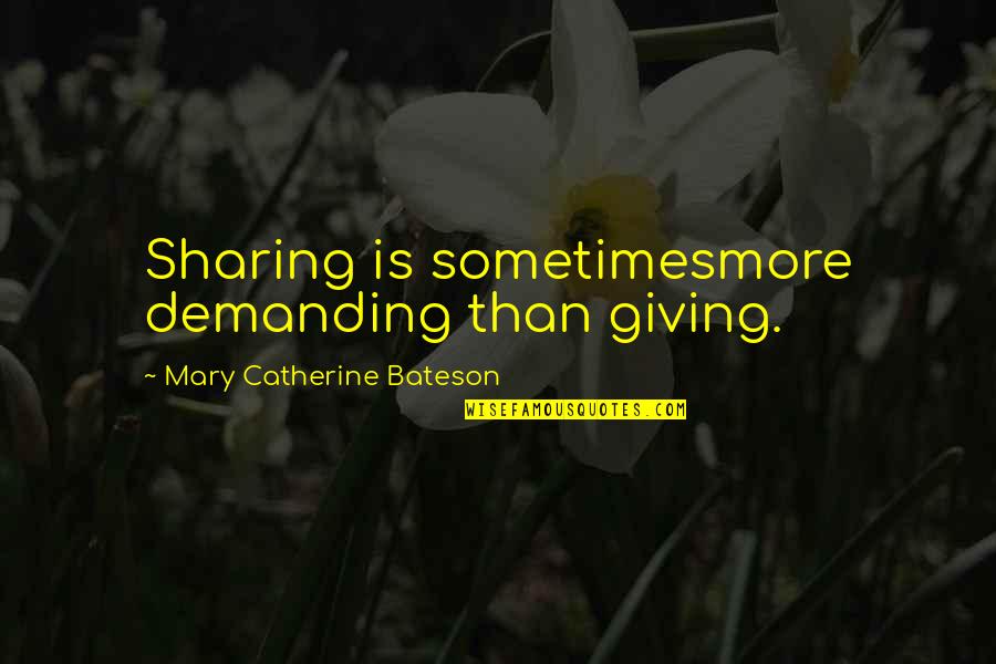 Tdy Military Quotes By Mary Catherine Bateson: Sharing is sometimesmore demanding than giving.