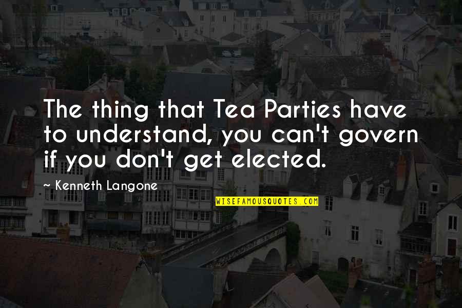 Tea Parties Quotes By Kenneth Langone: The thing that Tea Parties have to understand,