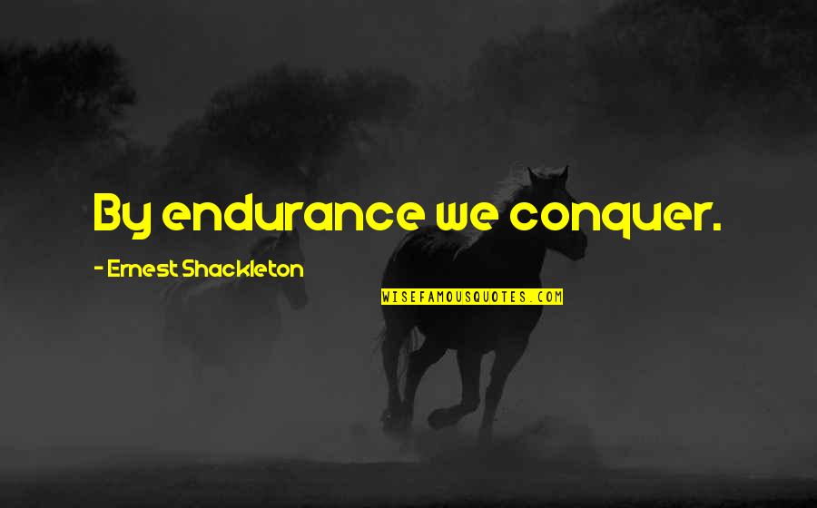 Tea Valentine Quotes By Ernest Shackleton: By endurance we conquer.