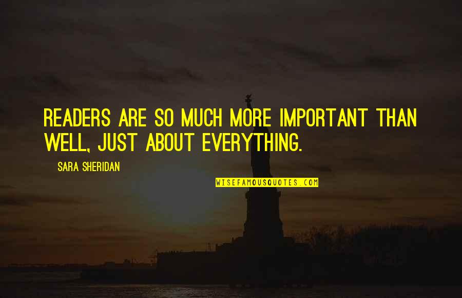 Teacher And Student Relationship Quotes By Sara Sheridan: Readers are so much more important than well,