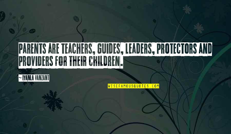 Teacher Leaders Quotes By Iyanla Vanzant: Parents are teachers, guides, leaders, protectors and providers