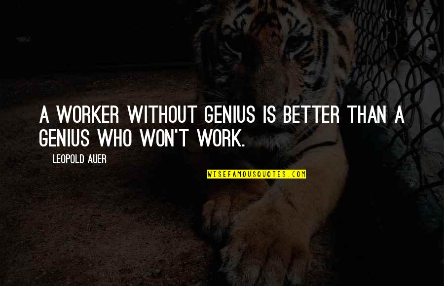 Teacher Short Quotes By Leopold Auer: A worker without genius is better than a