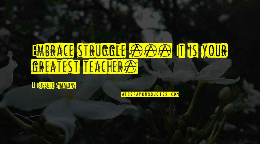 Teacher Struggle Quotes By Russell Simmons: Embrace struggle ... It is your greatest teacher.