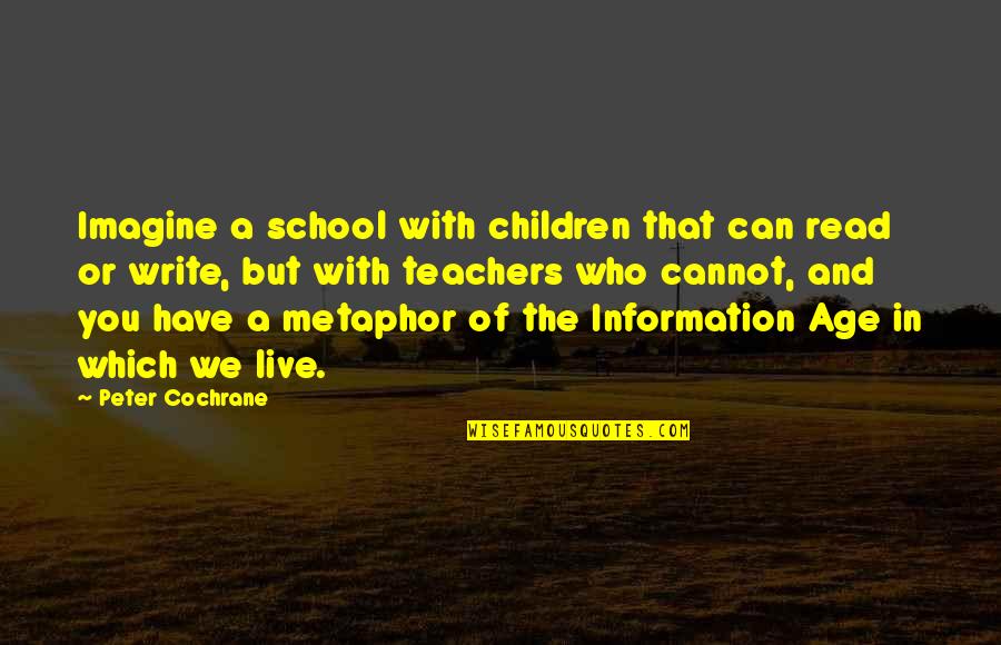 Teachers And Children Quotes By Peter Cochrane: Imagine a school with children that can read