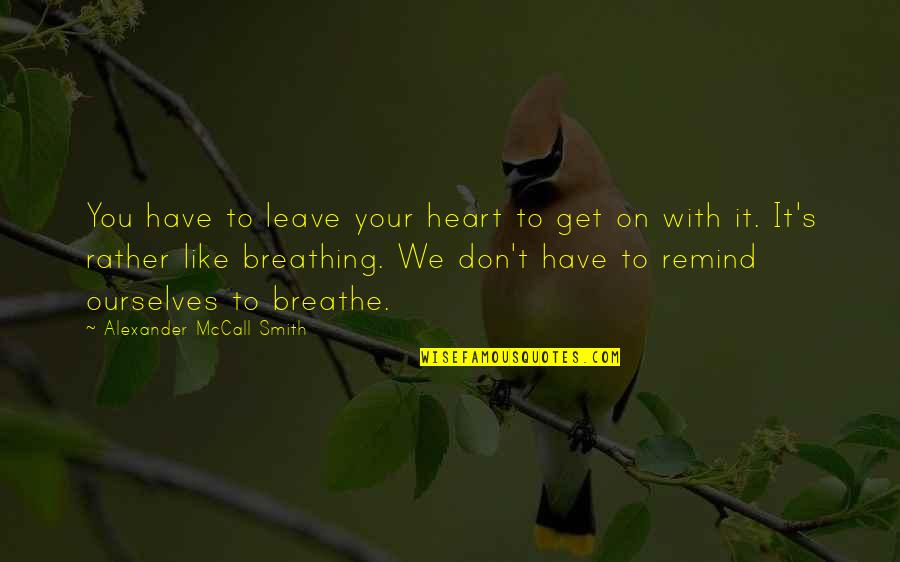 Teachers As Leaders Quotes By Alexander McCall Smith: You have to leave your heart to get