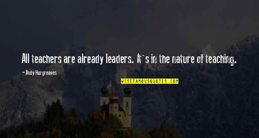 Teachers As Leaders Quotes By Andy Hargreaves: All teachers are already leaders. It's in the