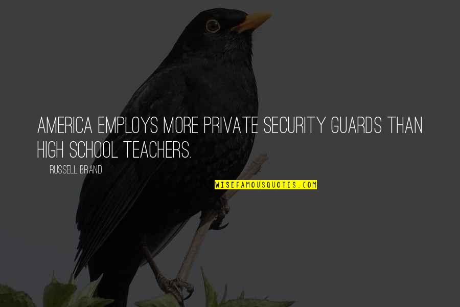 Teachers At School Quotes By Russell Brand: America employs more private security guards than high