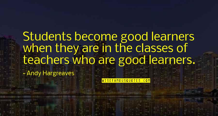 Teachers Learning From Their Students Quotes By Andy Hargreaves: Students become good learners when they are in