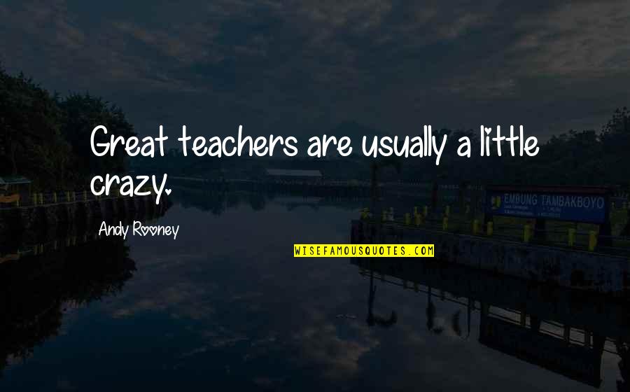 Teachers Teachers Quotes By Andy Rooney: Great teachers are usually a little crazy.