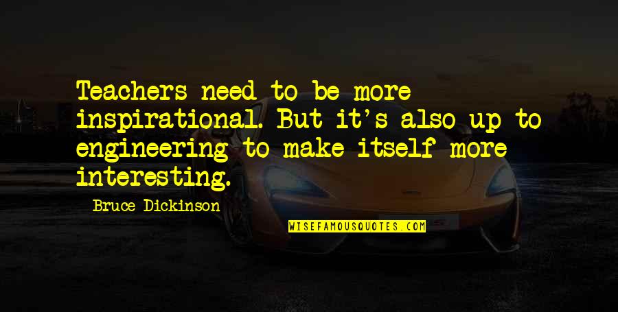 Teachers Teachers Quotes By Bruce Dickinson: Teachers need to be more inspirational. But it's