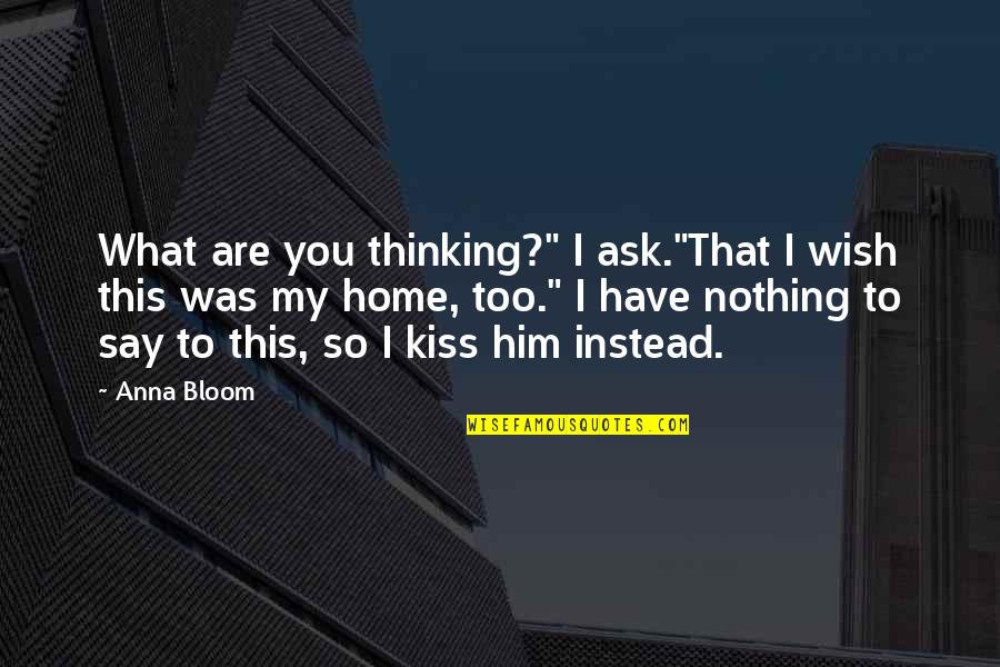 Teacheth Quotes By Anna Bloom: What are you thinking?" I ask."That I wish