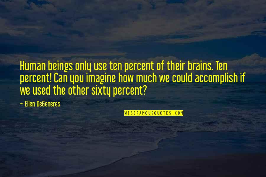 Teacheth Quotes By Ellen DeGeneres: Human beings only use ten percent of their