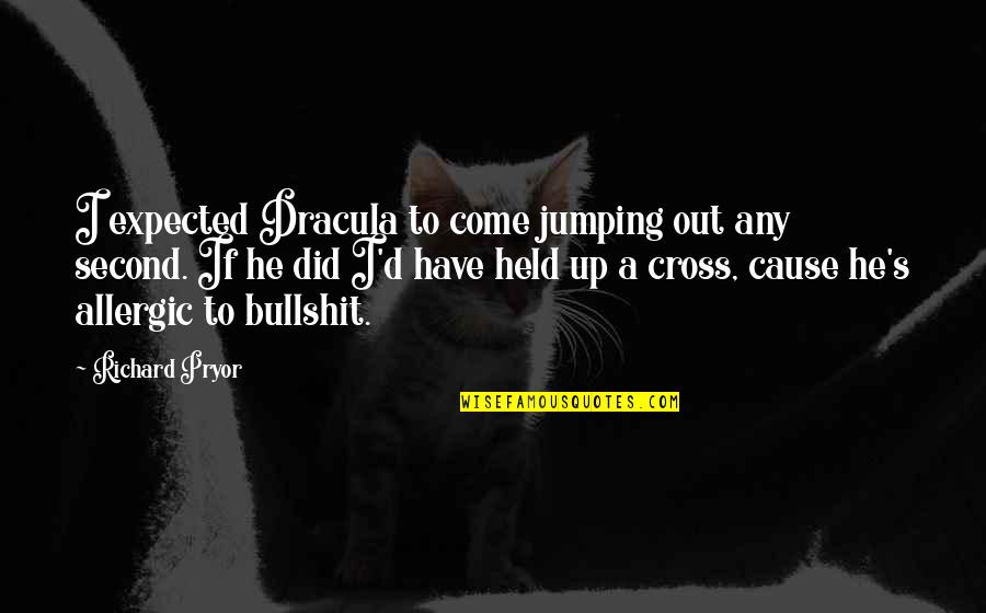 Teaching And Books Quotes By Richard Pryor: I expected Dracula to come jumping out any