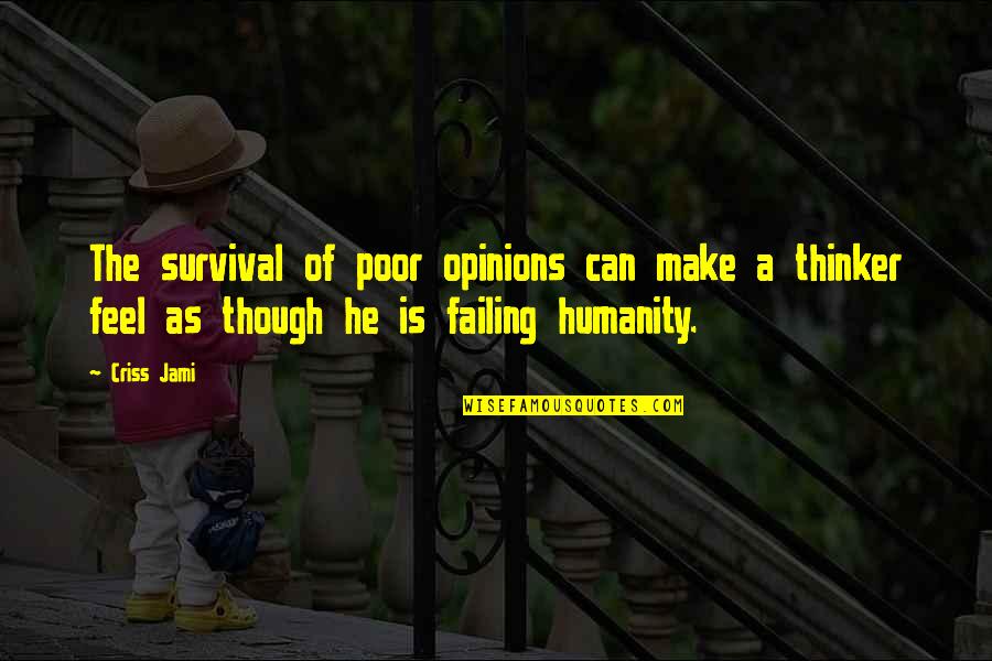 Teaching The Poor Quotes By Criss Jami: The survival of poor opinions can make a