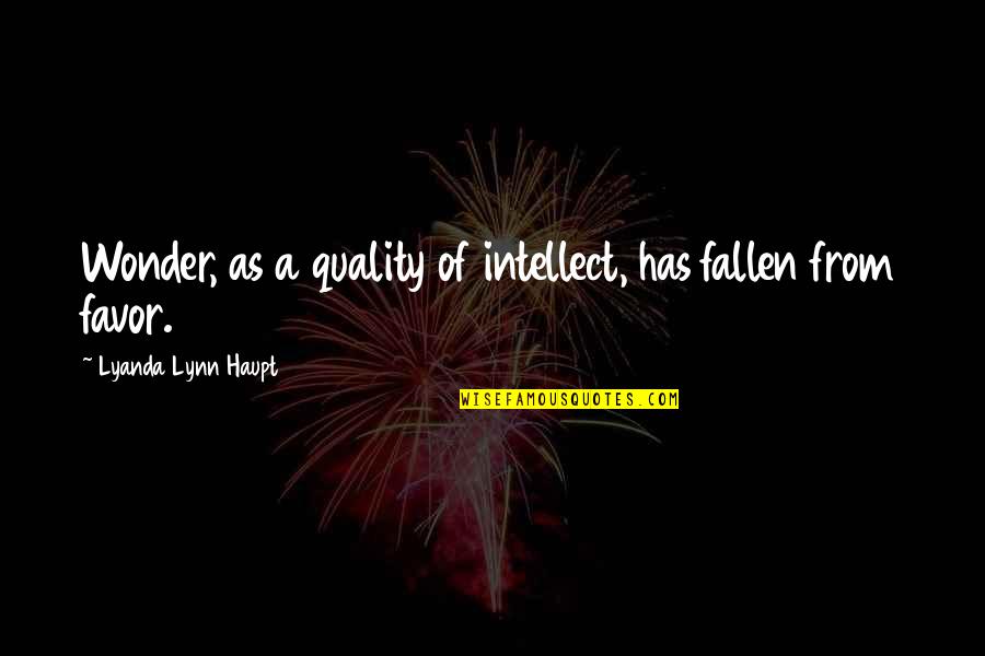 Teaford Meadows Quotes By Lyanda Lynn Haupt: Wonder, as a quality of intellect, has fallen