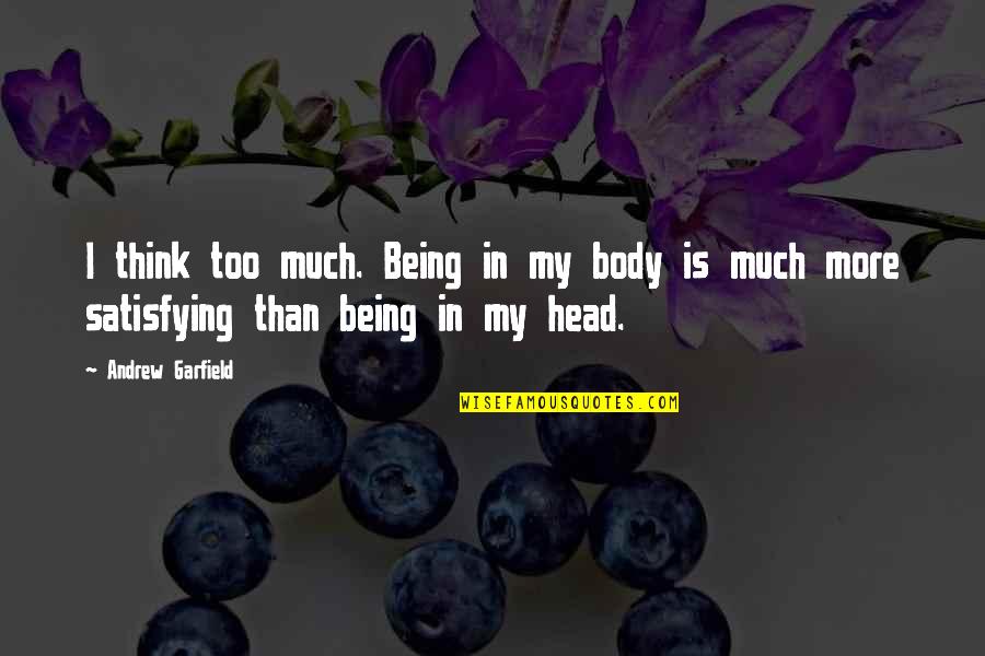 Team Building Bible Quotes By Andrew Garfield: I think too much. Being in my body