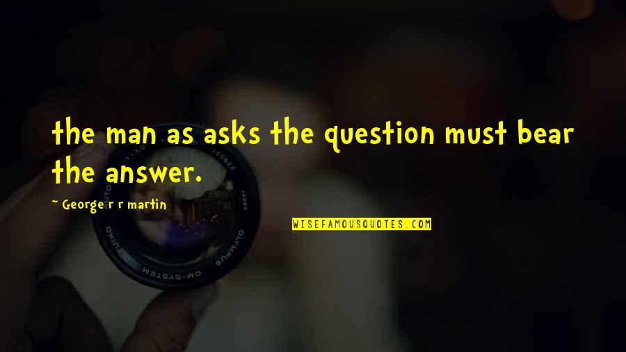 Team Fun Activities Quotes By George R R Martin: the man as asks the question must bear