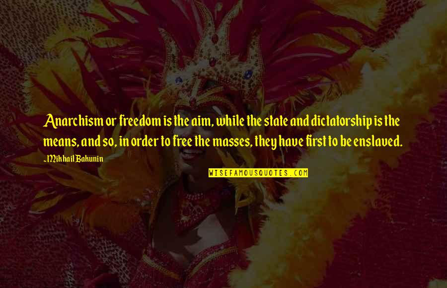 Team Meet Quotes By Mikhail Bakunin: Anarchism or freedom is the aim, while the