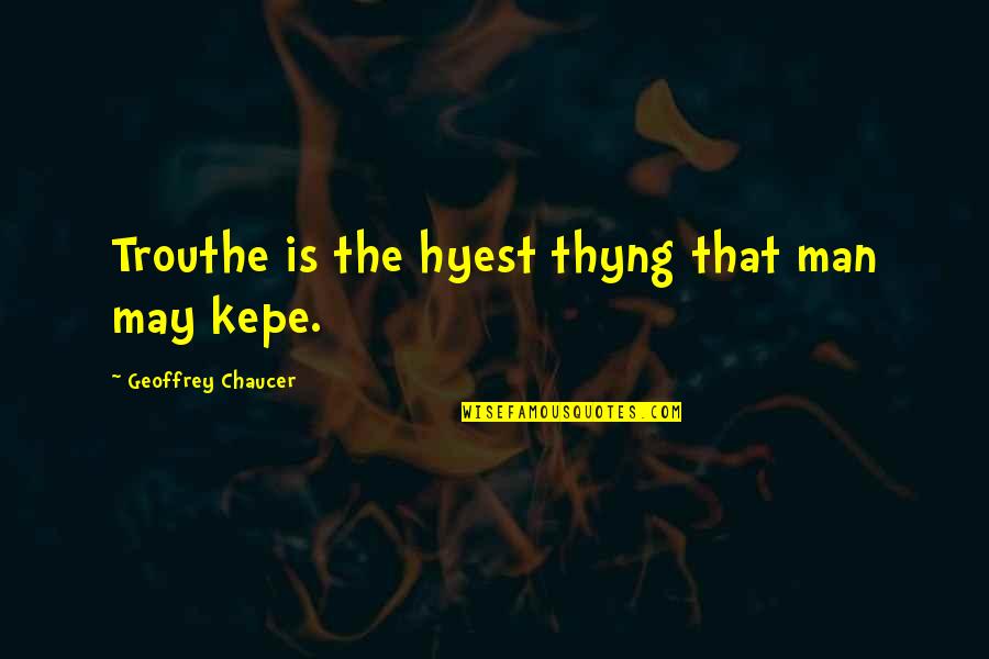 Team Member Recognition Quotes By Geoffrey Chaucer: Trouthe is the hyest thyng that man may