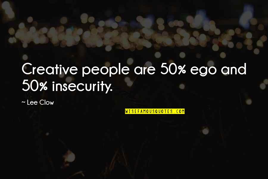 Team Slump Quotes By Lee Clow: Creative people are 50% ego and 50% insecurity.
