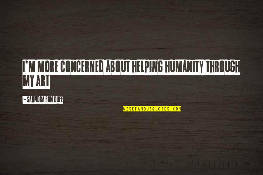 Teamwork And Individual Work Quotes By Sahndra Fon Dufe: I'm more concerned about helping humanity through my