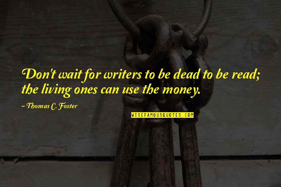 Teamwork And Individual Work Quotes By Thomas C. Foster: Don't wait for writers to be dead to