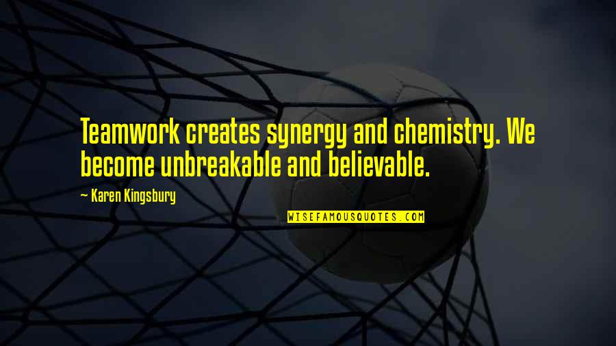 Teamwork And Synergy Quotes By Karen Kingsbury: Teamwork creates synergy and chemistry. We become unbreakable