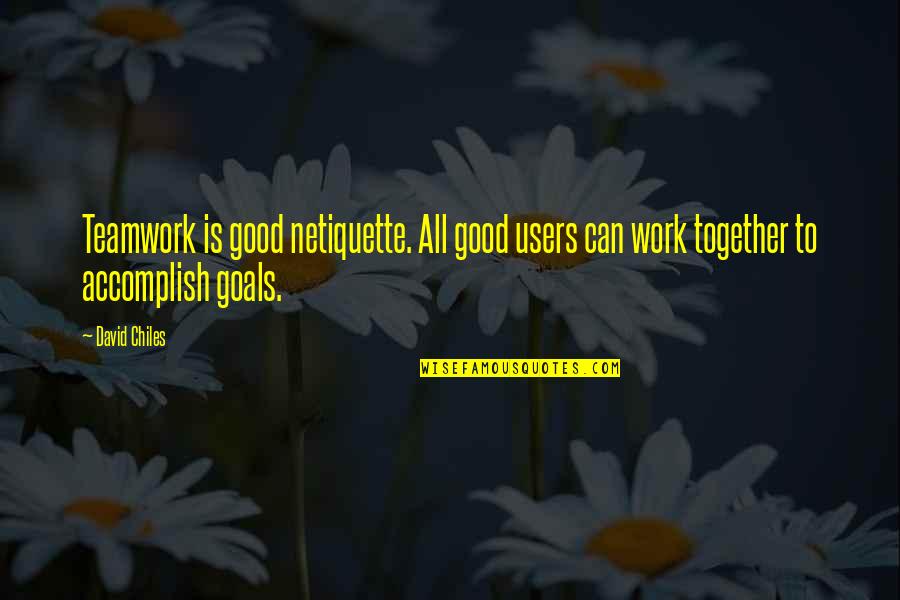 Teamwork At Work Quotes By David Chiles: Teamwork is good netiquette. All good users can