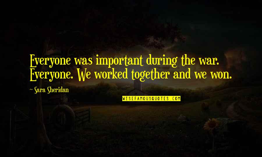 Teamwork At Work Quotes By Sara Sheridan: Everyone was important during the war. Everyone. We