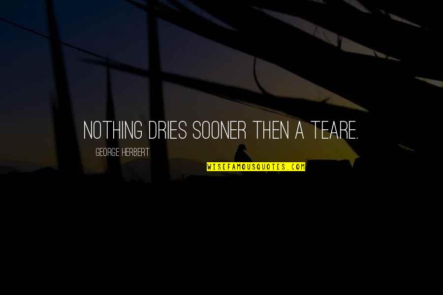 Teare Quotes By George Herbert: Nothing dries sooner then a teare.