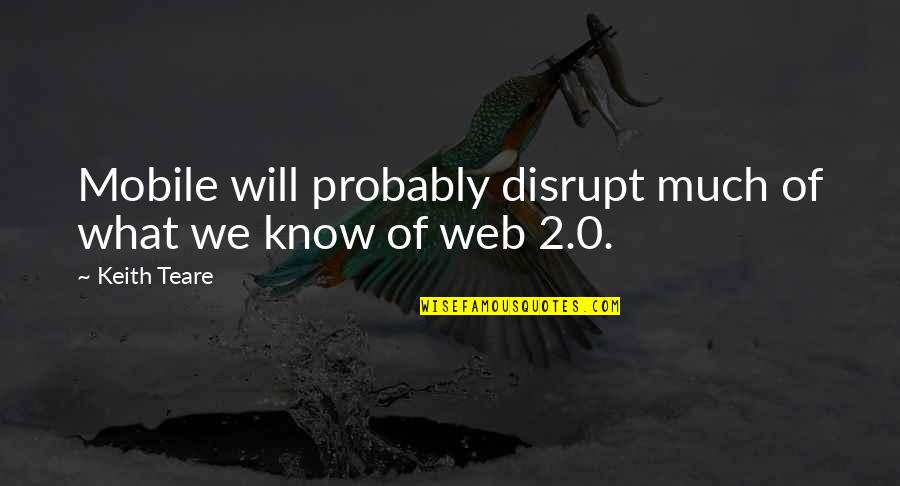 Teare Quotes By Keith Teare: Mobile will probably disrupt much of what we