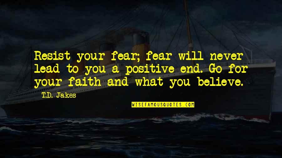 Teare Quotes By T.D. Jakes: Resist your fear; fear will never lead to