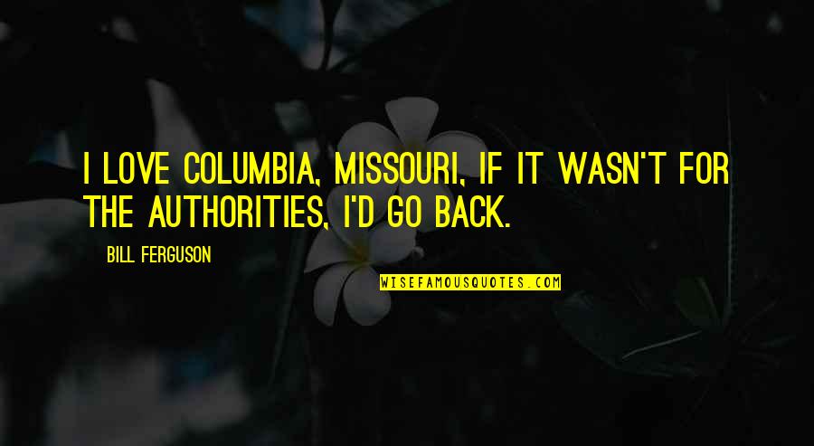 Tearing Love Apart Quotes By Bill Ferguson: I love Columbia, Missouri, if it wasn't for